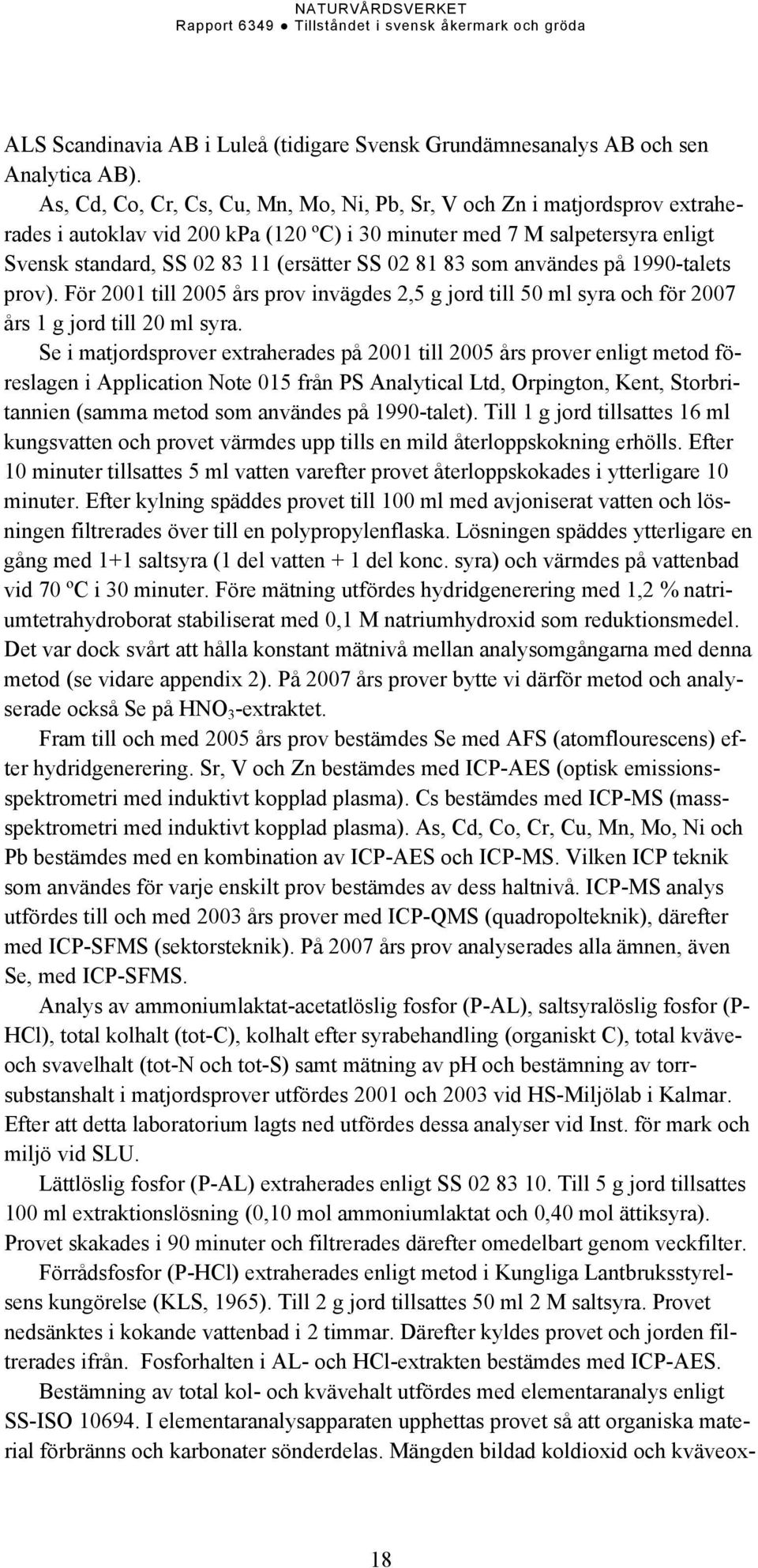 81 83 som användes på 1990-talets prov). För 2001 till 2005 års prov invägdes 2,5 g jord till 50 ml syra och för 2007 års 1 g jord till 20 ml syra.