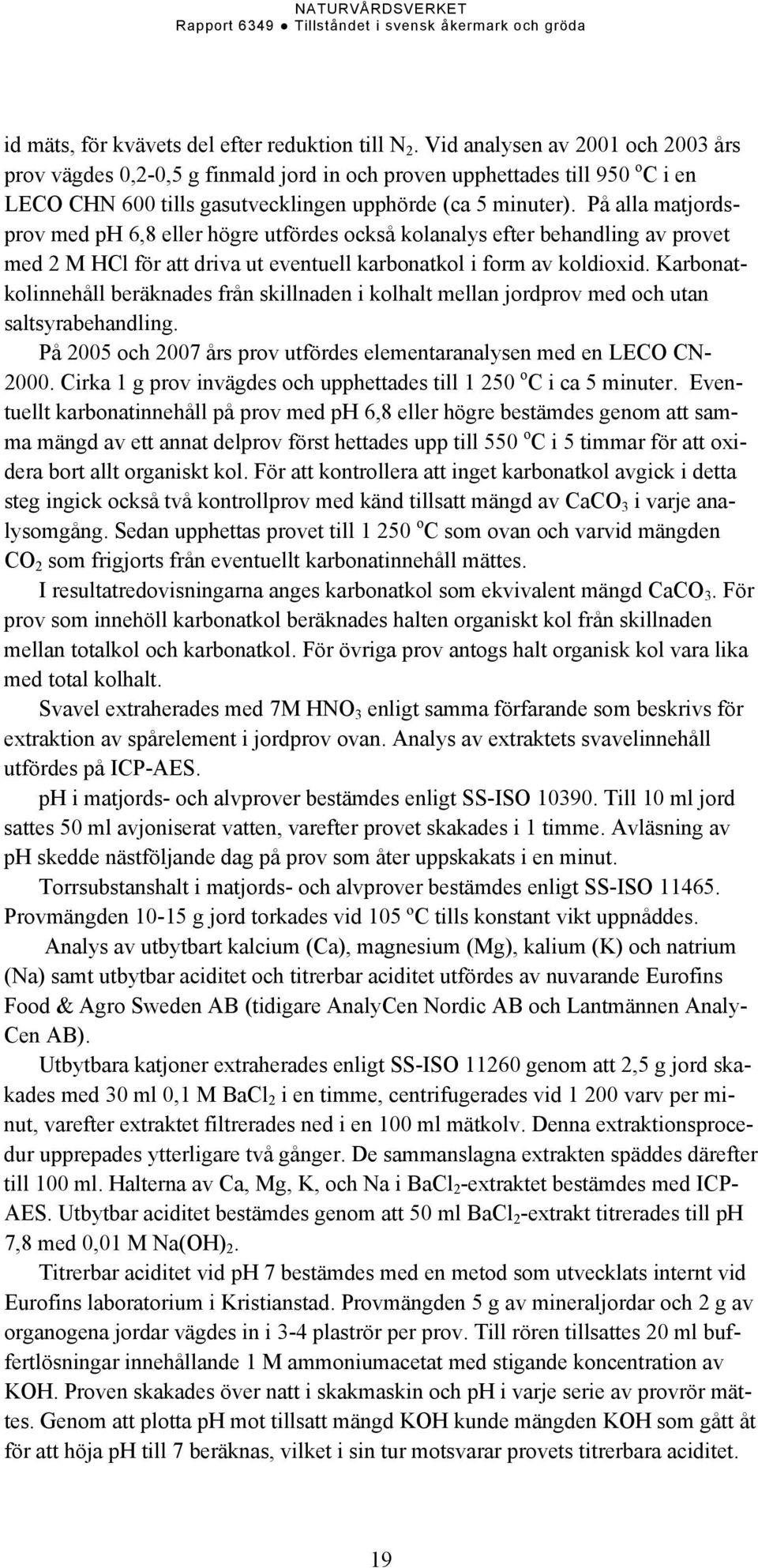 På alla matjordsprov med ph 6,8 eller högre utfördes också kolanalys efter behandling av provet med 2 M HCl för att driva ut eventuell karbonatkol i form av koldioxid.