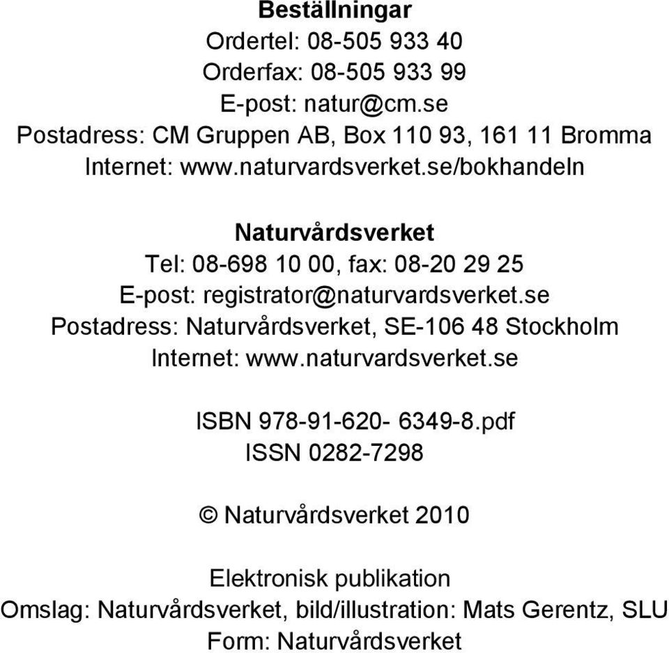 se/bokhandeln Naturvårdsverket Tel: 08-698 10 00, fax: 08-20 29 25 E-post: registrator@naturvardsverket.