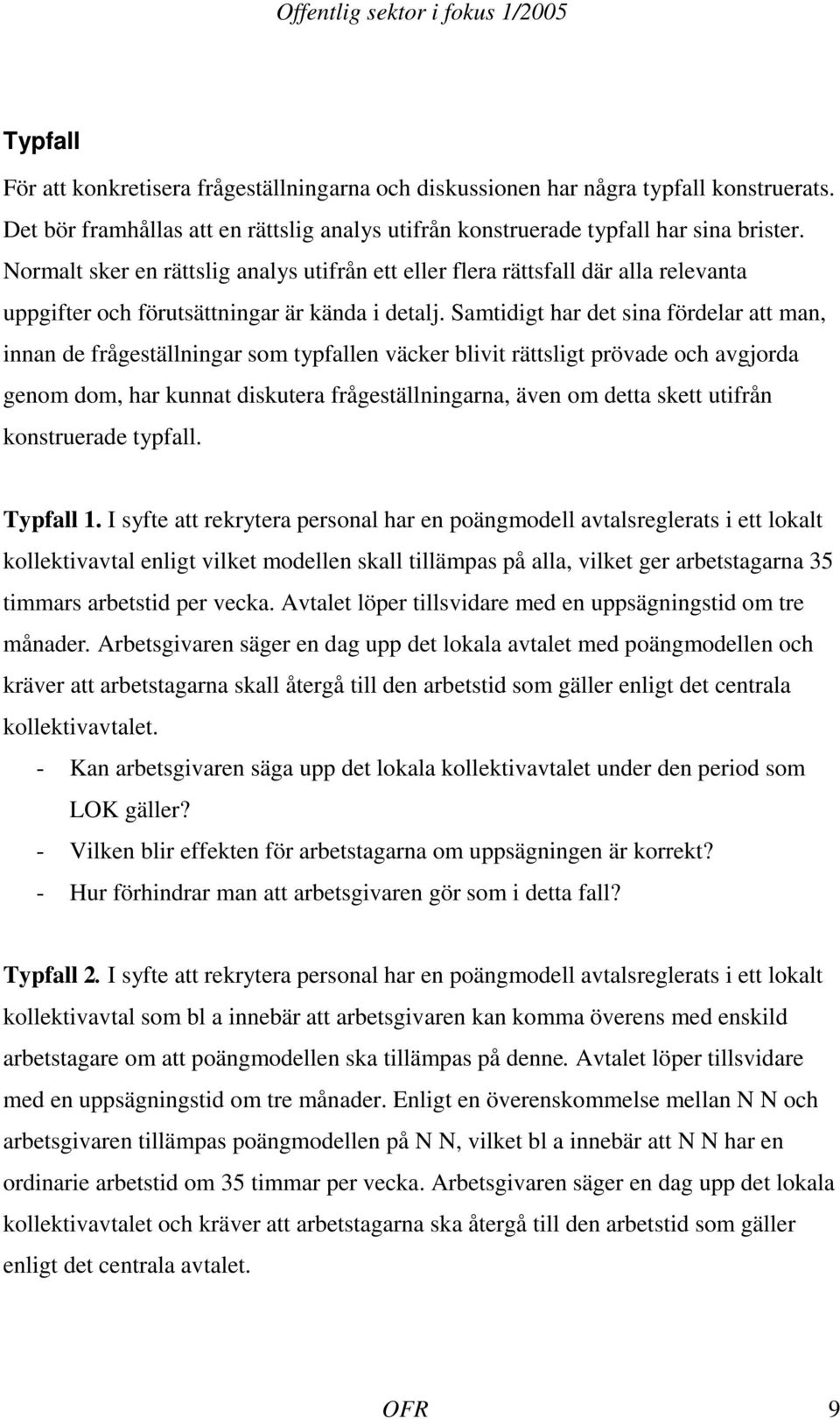 Samtidigt har det sina fördelar att man, innan de frågeställningar som typfallen väcker blivit rättsligt prövade och avgjorda genom dom, har kunnat diskutera frågeställningarna, även om detta skett