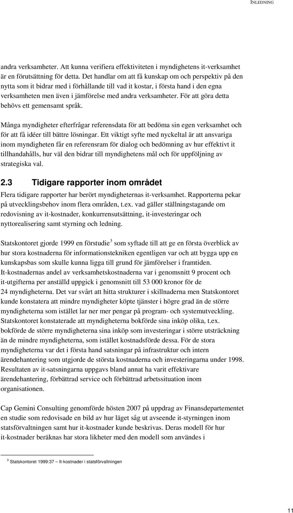 För att göra detta behövs ett gemensamt språk. Många myndigheter efterfrågar referensdata för att bedöma sin egen verksamhet och för att få idéer till bättre lösningar.