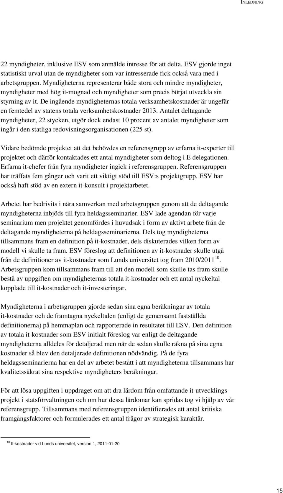 De ingående myndigheternas totala verksamhetskostnader är ungefär en femtedel av statens totala verksamhetskostnader 2013.