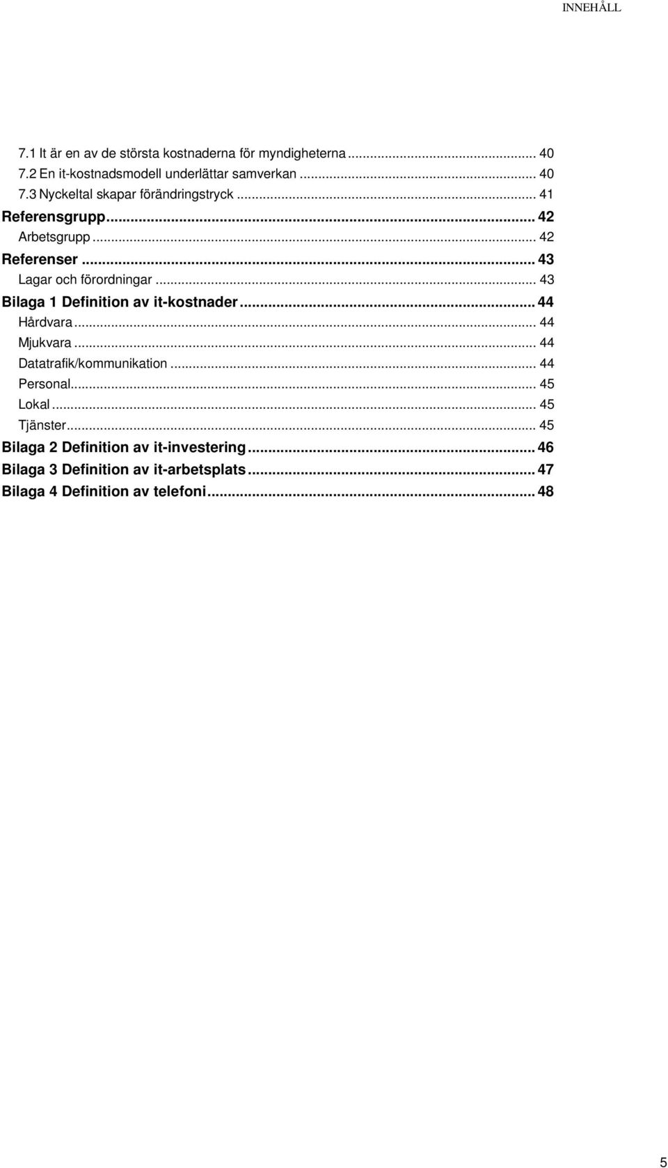 .. 44 Hårdvara... 44 Mjukvara... 44 Datatrafik/kommunikation... 44 Personal... 45 Lokal... 45 Tjänster.