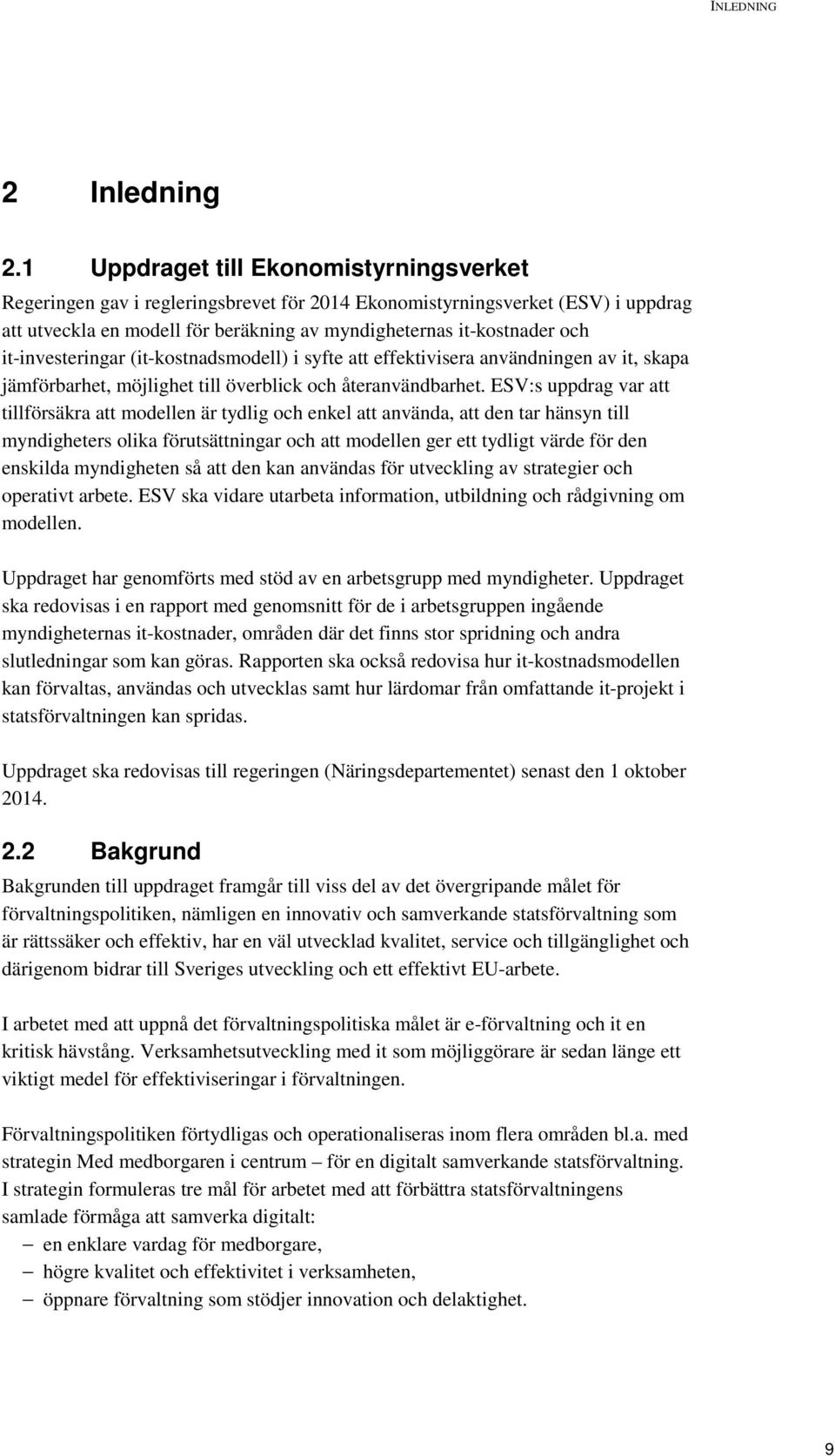 it-investeringar (it-kostnadsmodell) i syfte att effektivisera användningen av it, skapa jämförbarhet, möjlighet till överblick och återanvändbarhet.