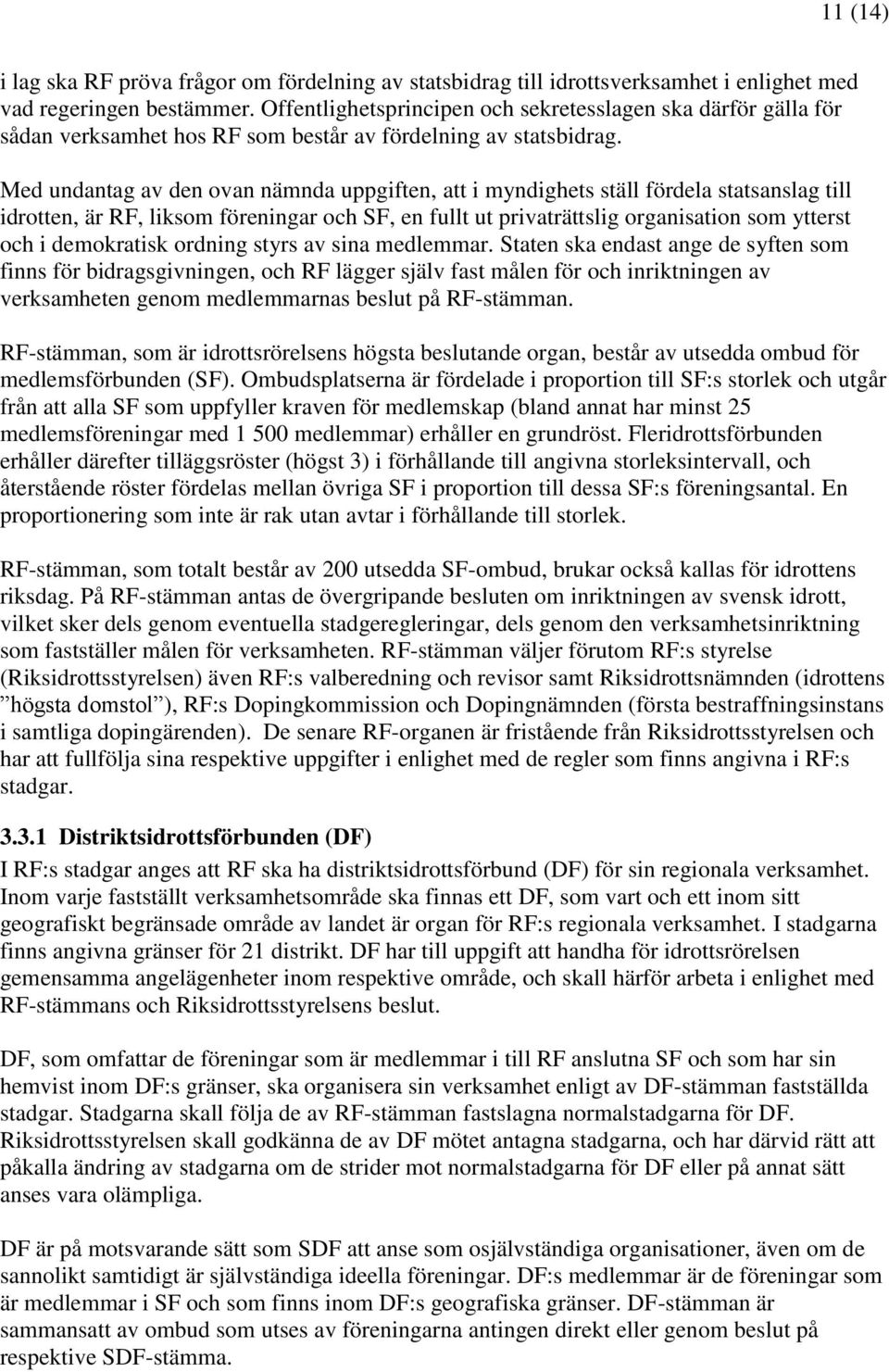 Med undantag av den ovan nämnda uppgiften, att i myndighets ställ fördela statsanslag till idrotten, är RF, liksom föreningar och SF, en fullt ut privaträttslig organisation som ytterst och i