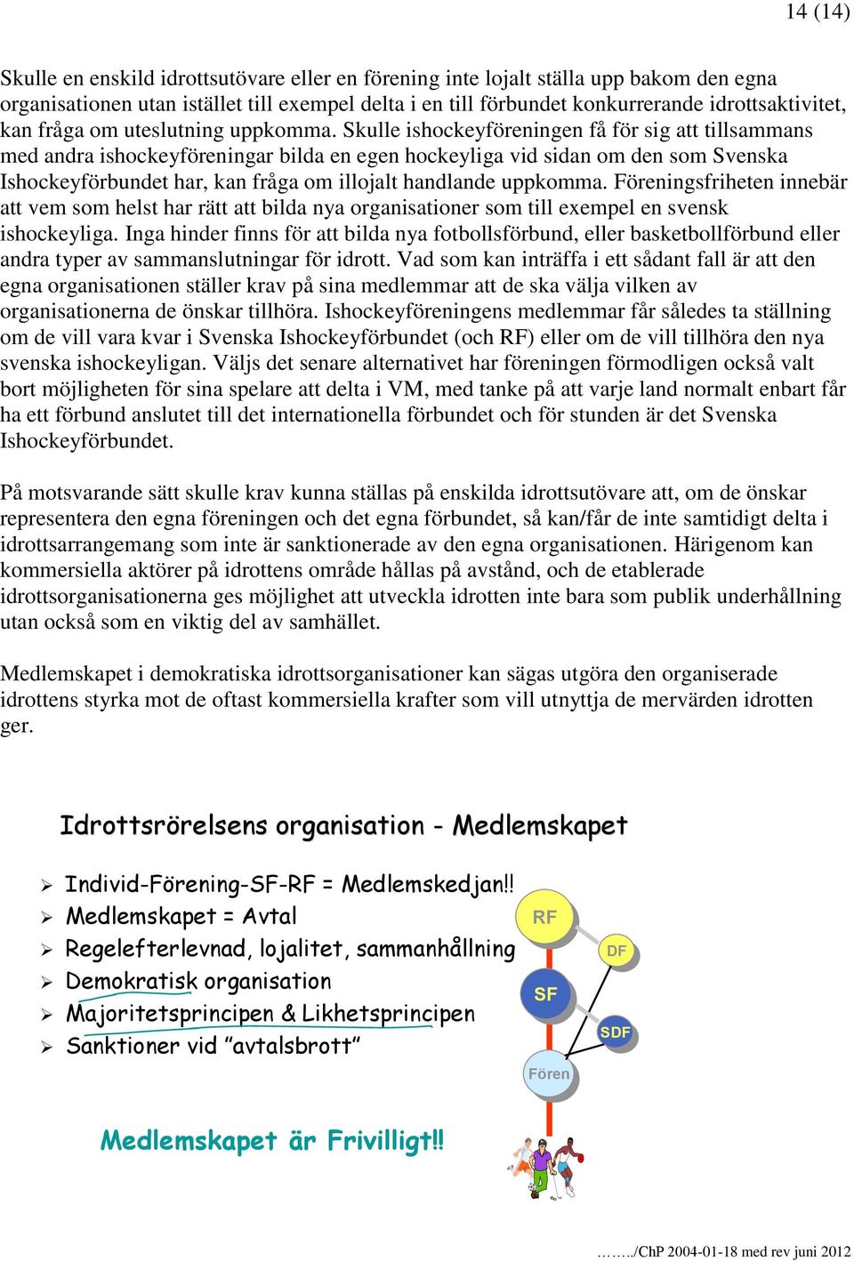 Skulle ishockeyföreningen få för sig att tillsammans med andra ishockeyföreningar bilda en egen hockeyliga vid sidan om den som Svenska Ishockeyförbundet har, kan fråga om illojalt handlande uppkomma.