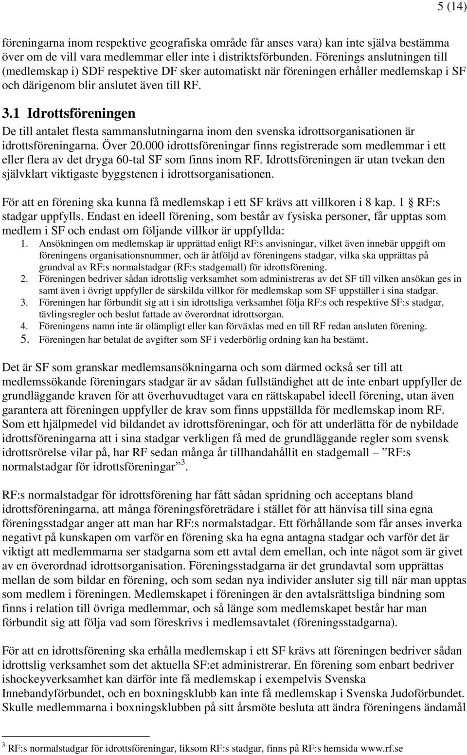 1 Idrottsföreningen De till antalet flesta sammanslutningarna inom den svenska idrottsorganisationen är idrottsföreningarna. Över 20.