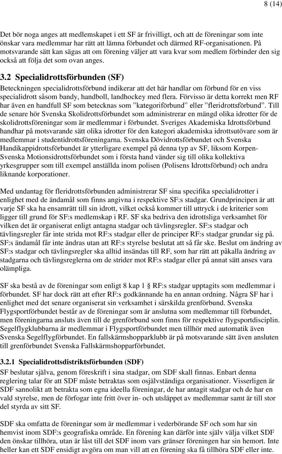 2 Specialidrottsförbunden (SF) Beteckningen specialidrottsförbund indikerar att det här handlar om förbund för en viss specialidrott såsom bandy, handboll, landhockey med flera.