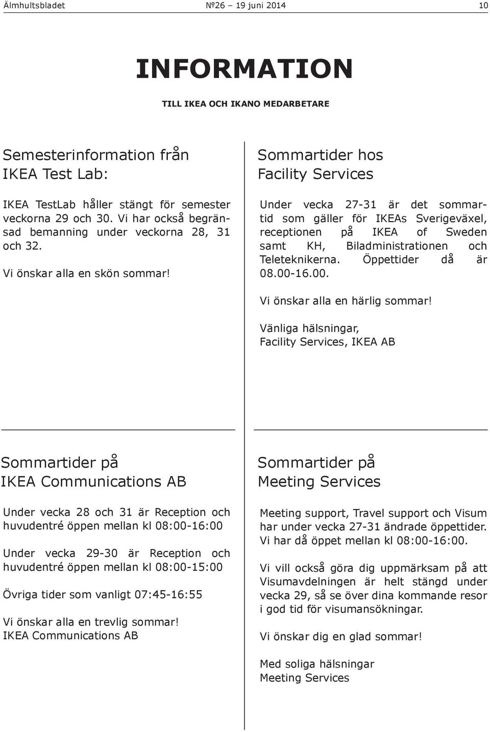 Sommartider hos Facility Services Under vecka 27-31 är det sommartid som gäller för IKEAs Sverigeväxel, receptionen på IKEA of Sweden samt KH, Biladministrationen och Teleteknikerna.