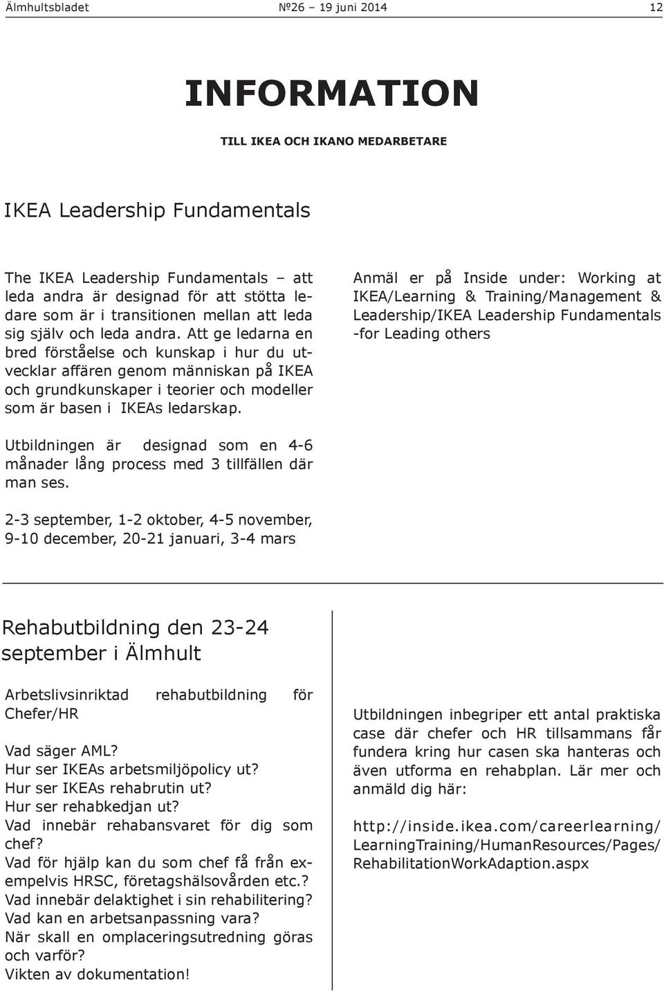 Att ge ledarna en bred förståelse och kunskap i hur du utvecklar affären genom människan på IKEA och grundkunskaper i teorier och modeller som är basen i IKEAs ledarskap.