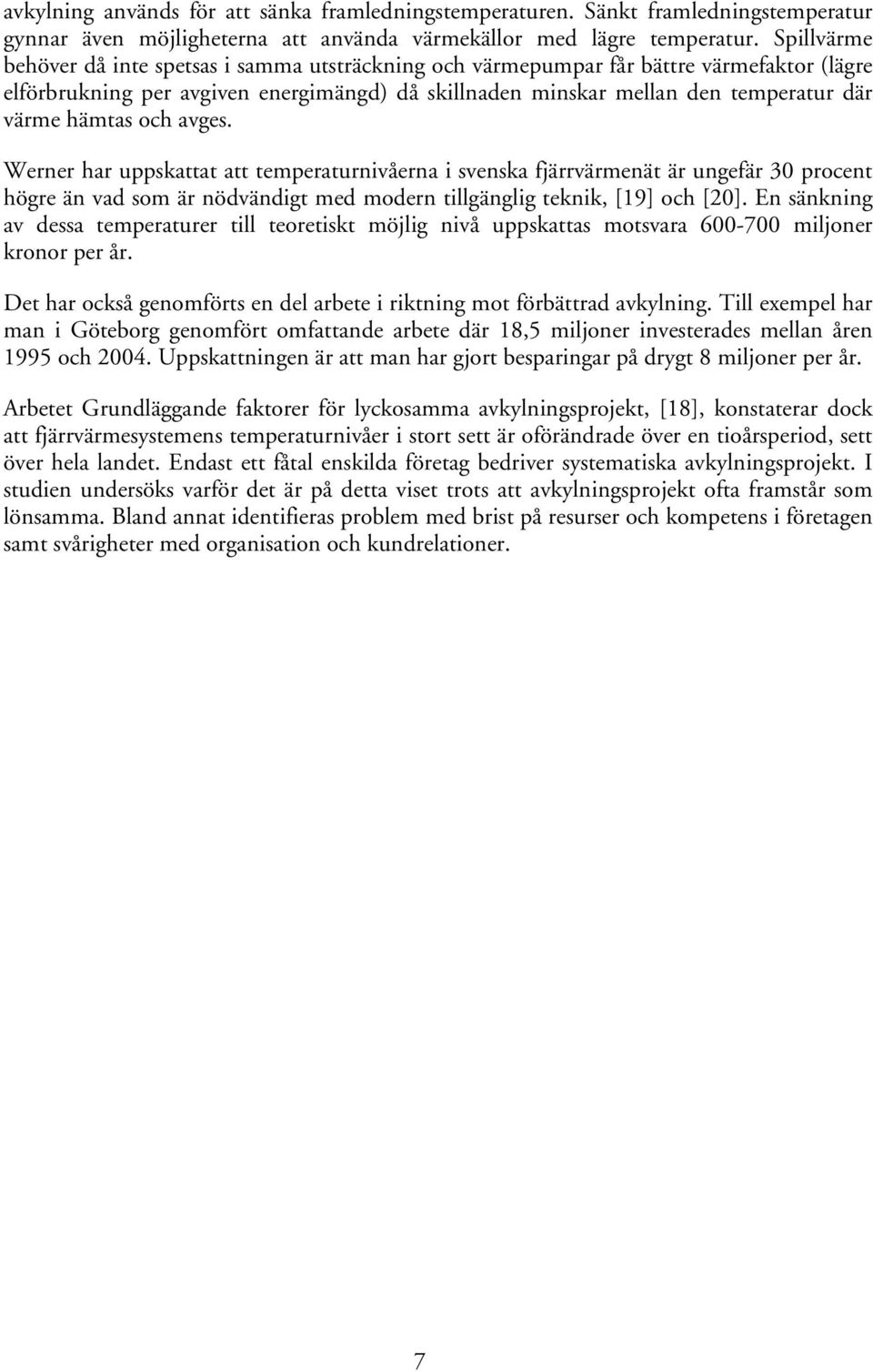 hämtas och avges. Werner har uppskattat att temperaturnivåerna i svenska fjärrvärmenät är ungefär 30 procent högre än vad som är nödvändigt med modern tillgänglig teknik, [19] och [20].