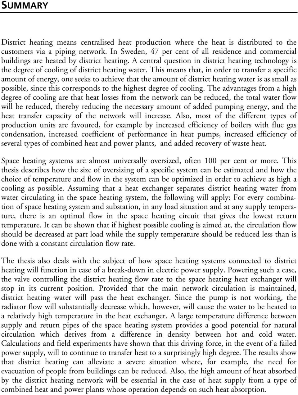 This means that, in order to transfer a specific amount of energy, one seeks to achieve that the amount of district heating water is as small as possible, since this corresponds to the highest degree