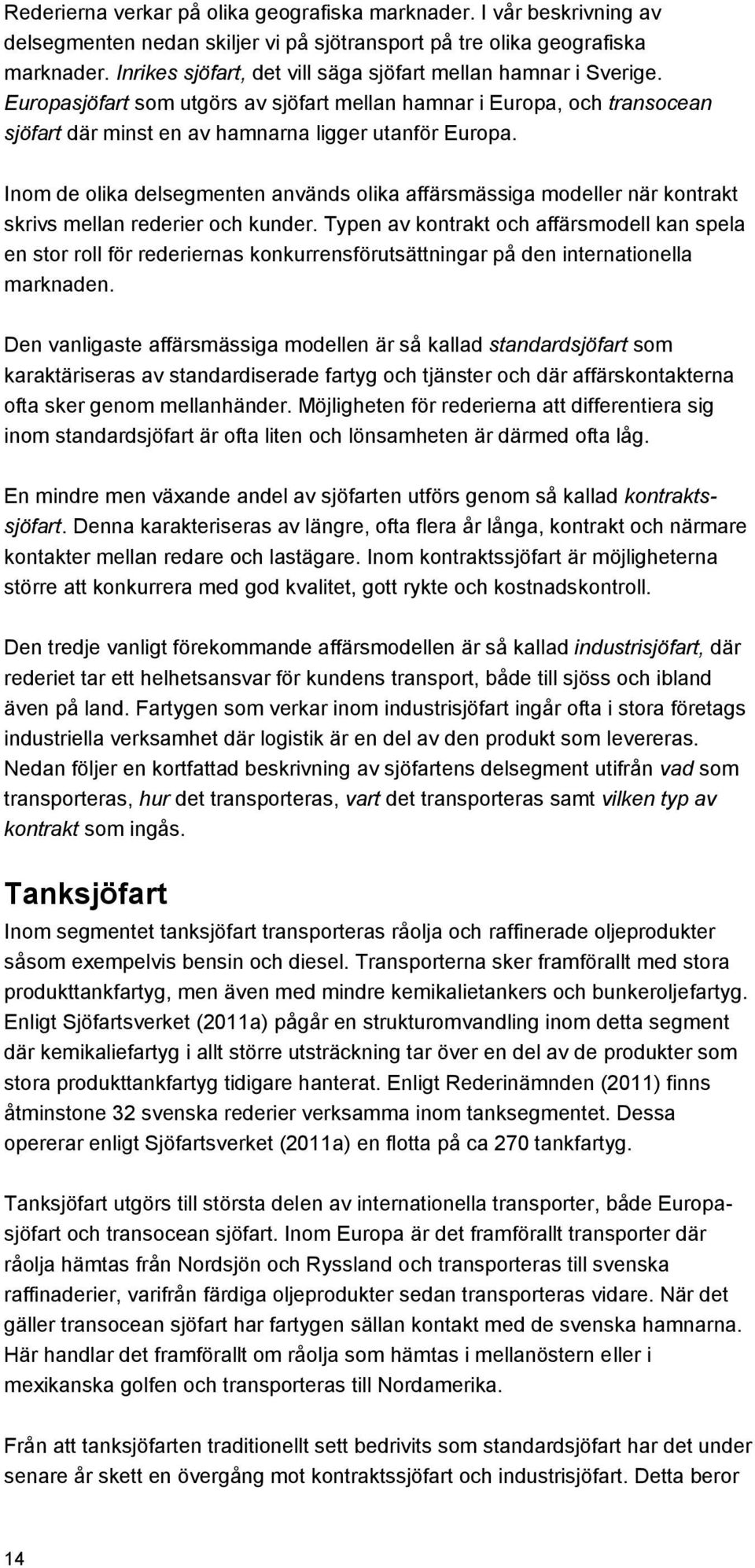 Inom de olika delsegmenten används olika affärsmässiga modeller när kontrakt skrivs mellan rederier och kunder.