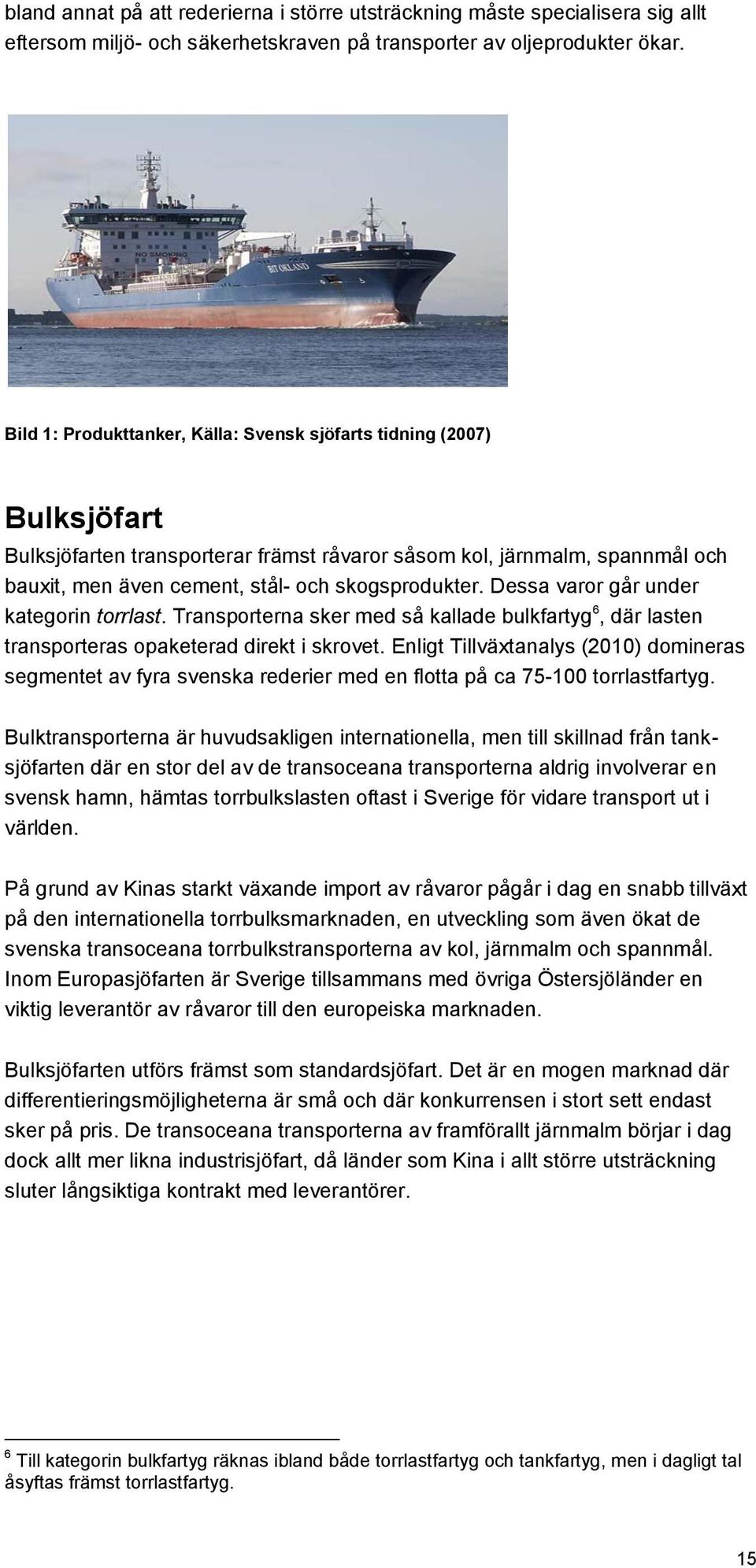 Dessa varor går under kategorin torrlast. Transporterna sker med så kallade bulkfartyg 6, där lasten transporteras opaketerad direkt i skrovet.