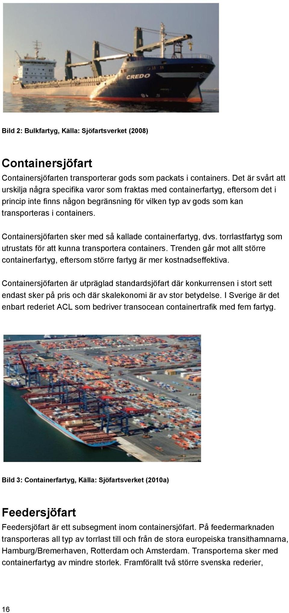 Containersjöfarten sker med så kallade containerfartyg, dvs. torrlastfartyg som utrustats för att kunna transportera containers.