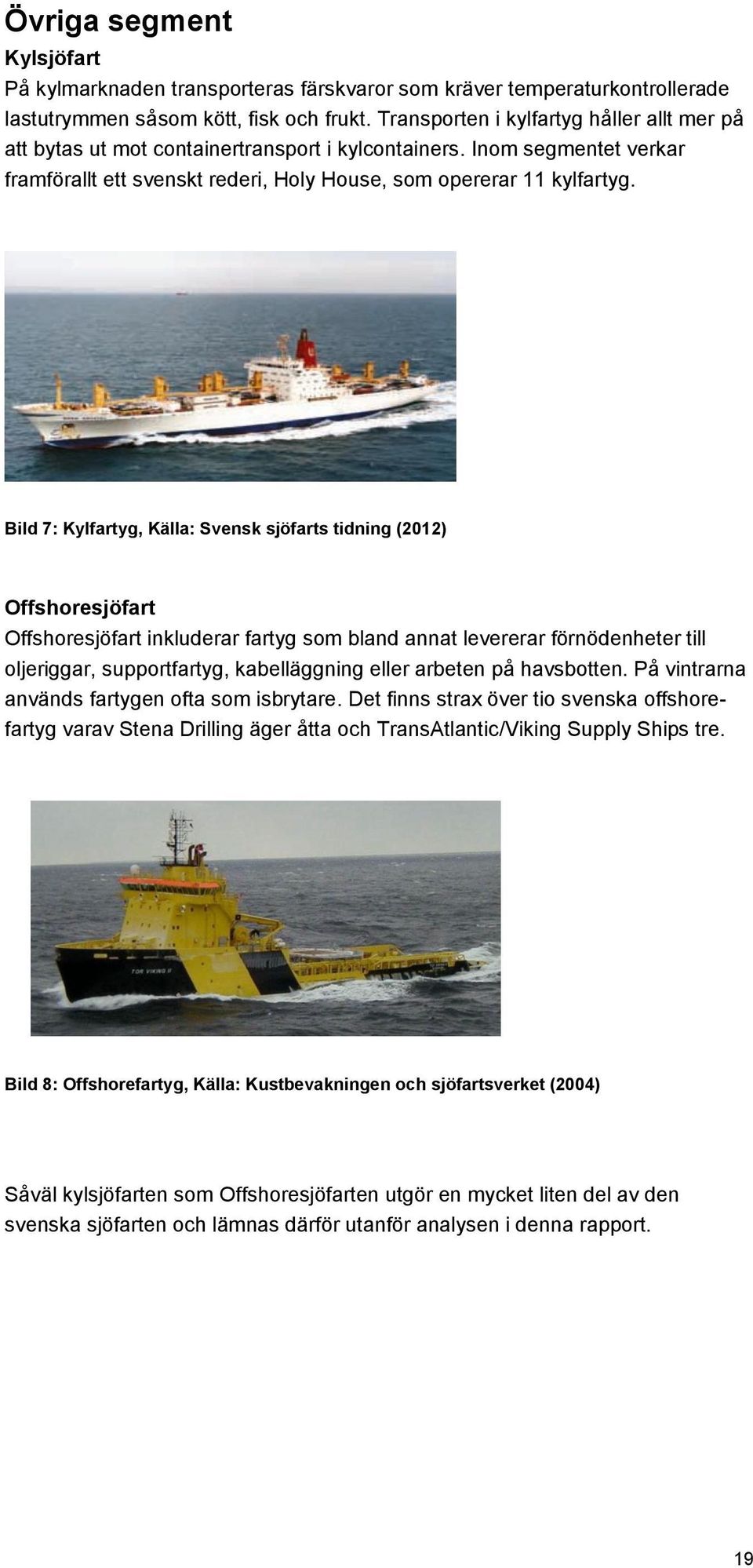 Bild 7: Kylfartyg, Källa: Svensk sjöfarts tidning (2012) Offshoresjöfart Offshoresjöfart inkluderar fartyg som bland annat levererar förnödenheter till oljeriggar, supportfartyg, kabelläggning eller