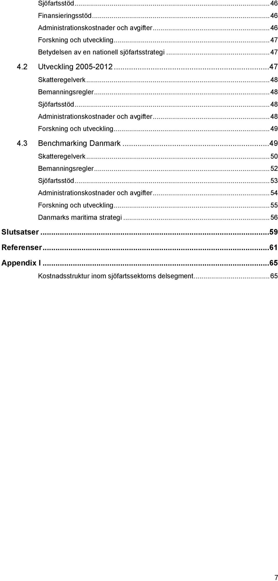 .. 48 Forskning och utveckling... 49 4.3 Benchmarking Danmark... 49 Skatteregelverk... 50 Bemanningsregler... 52 Sjöfartsstöd.