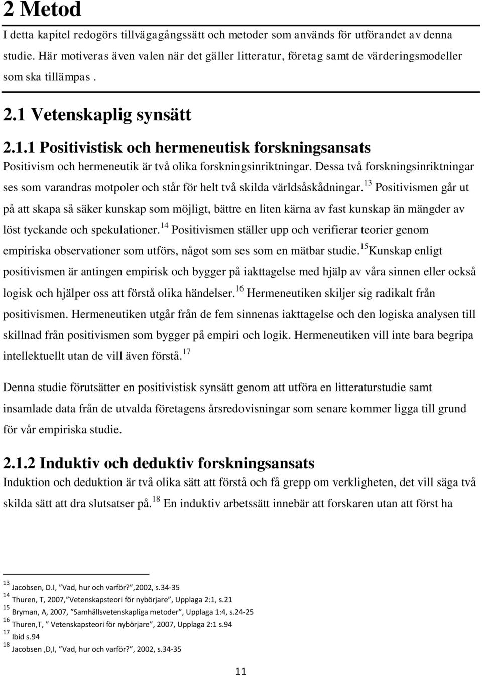 Vetenskaplig synsätt 2.1.1 Positivistisk och hermeneutisk forskningsansats Positivism och hermeneutik är två olika forskningsinriktningar.