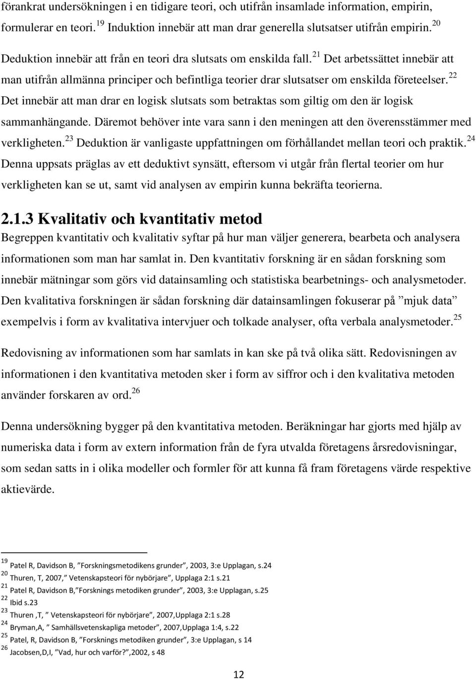 22 Det innebär att man drar en logisk slutsats som betraktas som giltig om den är logisk sammanhängande. Däremot behöver inte vara sann i den meningen att den överensstämmer med verkligheten.