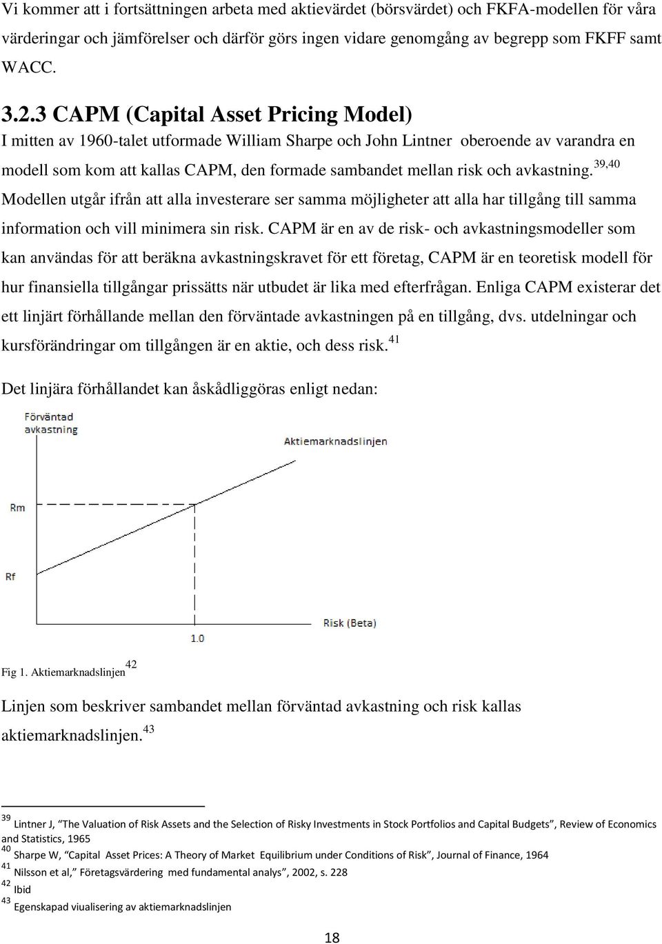 avkastning. 39,40 Modellen utgår ifrån att alla investerare ser samma möjligheter att alla har tillgång till samma information och vill minimera sin risk.