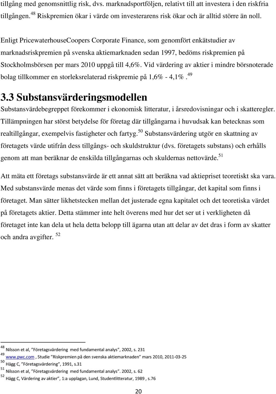 till 4,6%. Vid värdering av aktier i mindre börsnoterade bolag tillkommer en storleksrelaterad riskpremie på 1,6% - 4,1%. 49 3.