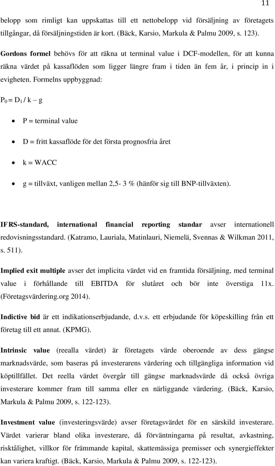 Formelns uppbyggnad: P 0 = D 1 / k g P = terminal value D = fritt kassaflöde för det första prognosfria året k = WACC g = tillväxt, vanligen mellan 2,5-3 % (hänför sig till BNP-tillväxten).