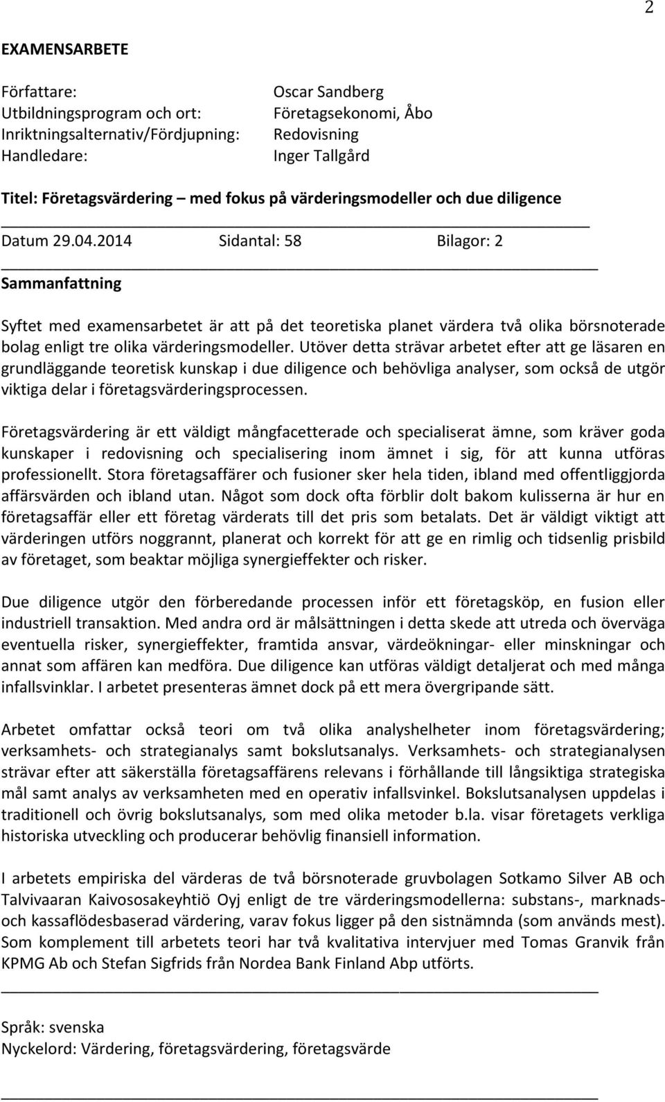 2014 Sidantal: 58 Bilagor: 2 Sammanfattning Syftet med examensarbetet är att på det teoretiska planet värdera två olika börsnoterade bolag enligt tre olika värderingsmodeller.