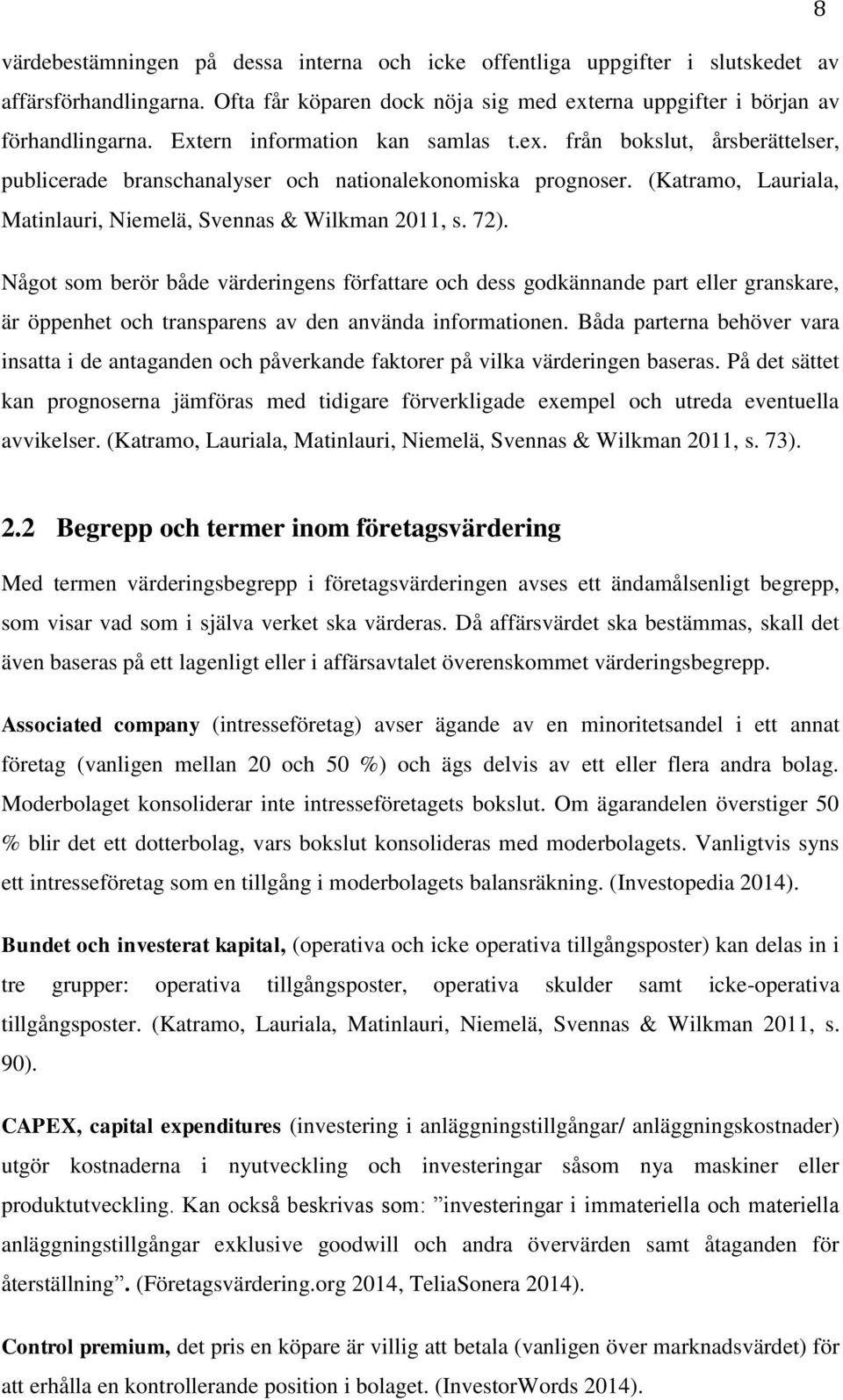 Något som berör både värderingens författare och dess godkännande part eller granskare, är öppenhet och transparens av den använda informationen.