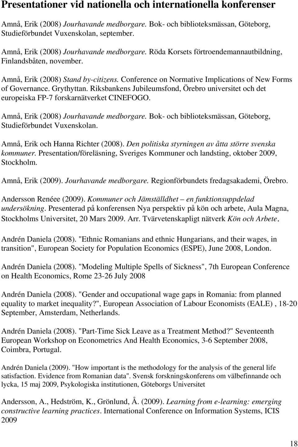 Conference on Normative Implications of New Forms of Governance. Grythyttan. Riksbankens Jubileumsfond, Örebro universitet och det europeiska FP-7 forskarnätverket CINEFOGO.