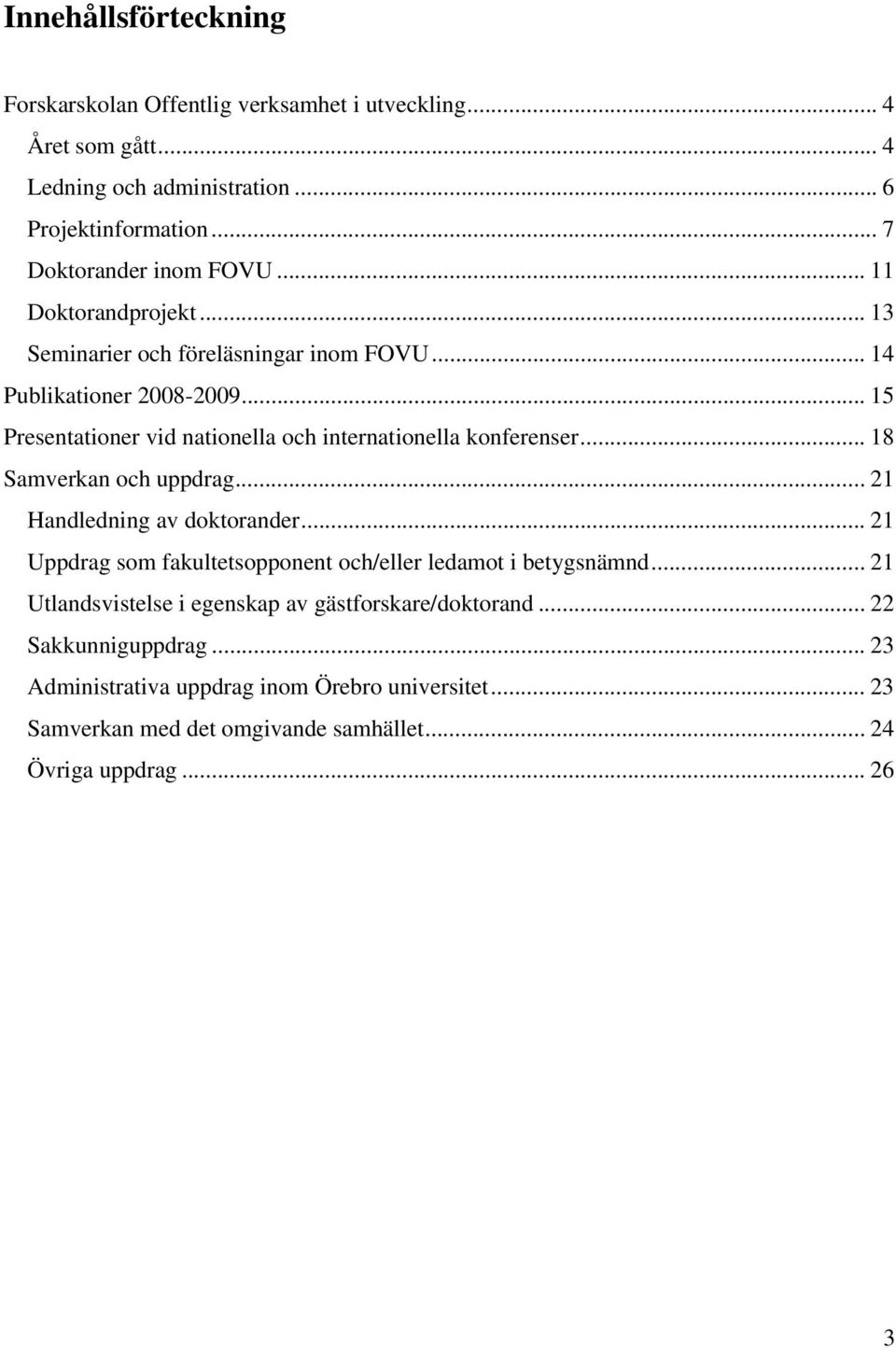 .. 18 Samverkan och uppdrag... 21 Handledning av doktorander... 21 Uppdrag som fakultetsopponent och/eller ledamot i betygsnämnd.