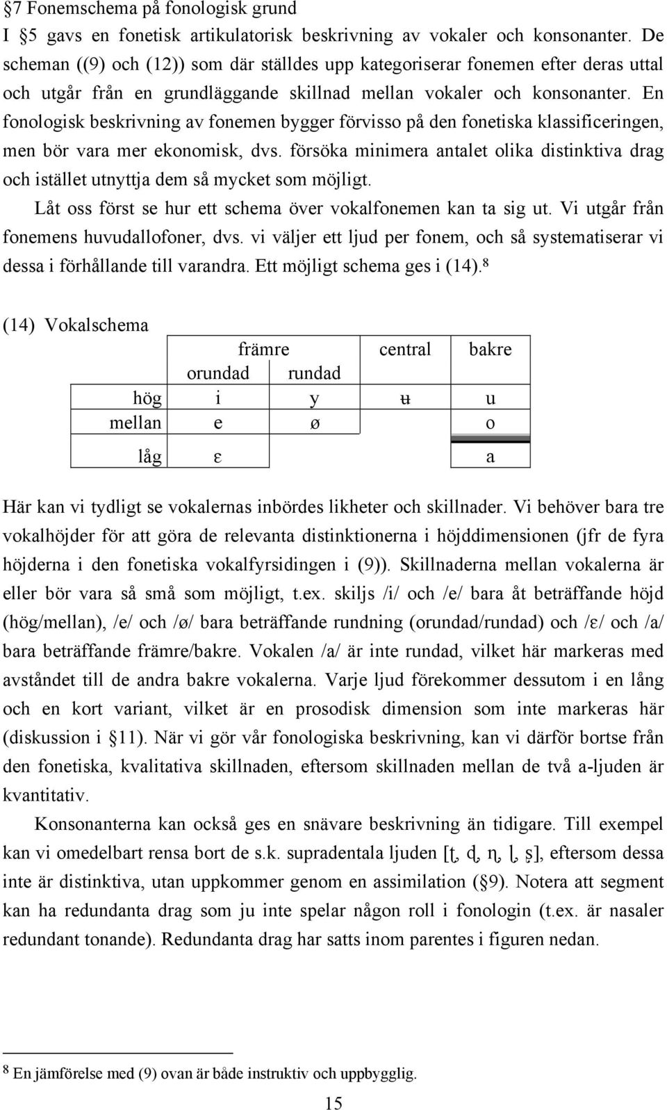 En fonologisk beskrivning av fonemen bygger förvisso på den fonetiska klassificeringen, men bör vara mer ekonomisk, dvs.