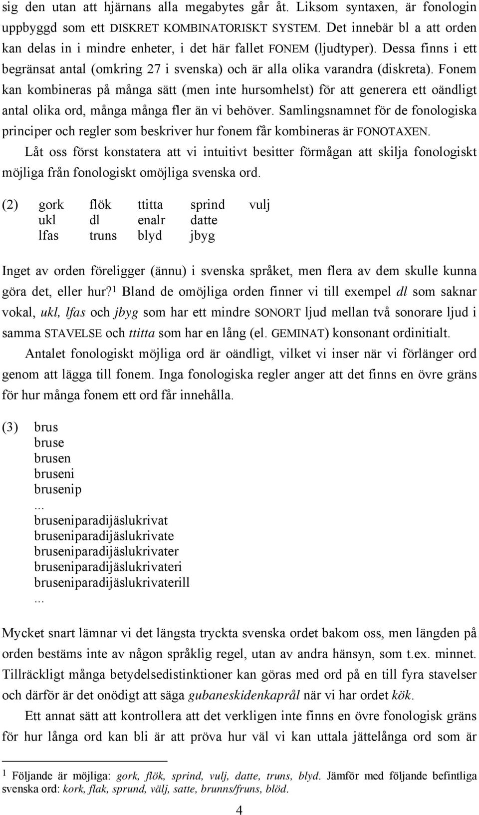 Fonem kan kombineras på många sätt (men inte hursomhelst) för att generera ett oändligt antal olika ord, många många fler än vi behöver.