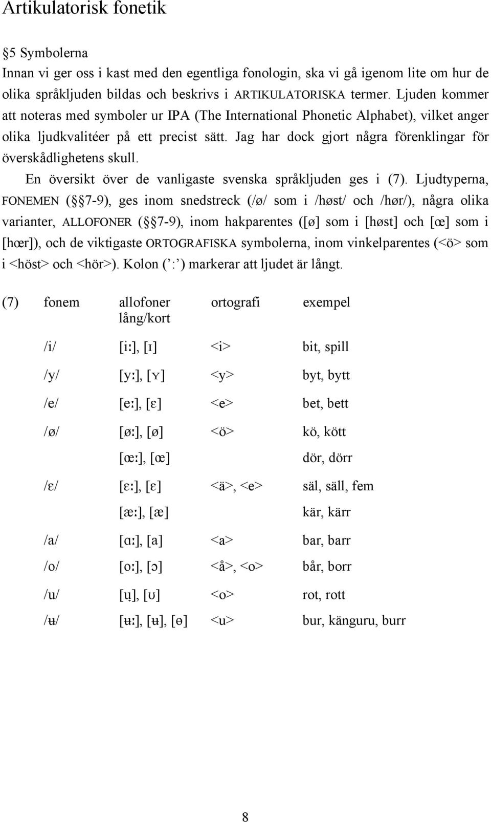 Jag har dock gjort några förenklingar för överskådlighetens skull. En översikt över de vanligaste svenska språkljuden ges i (7).