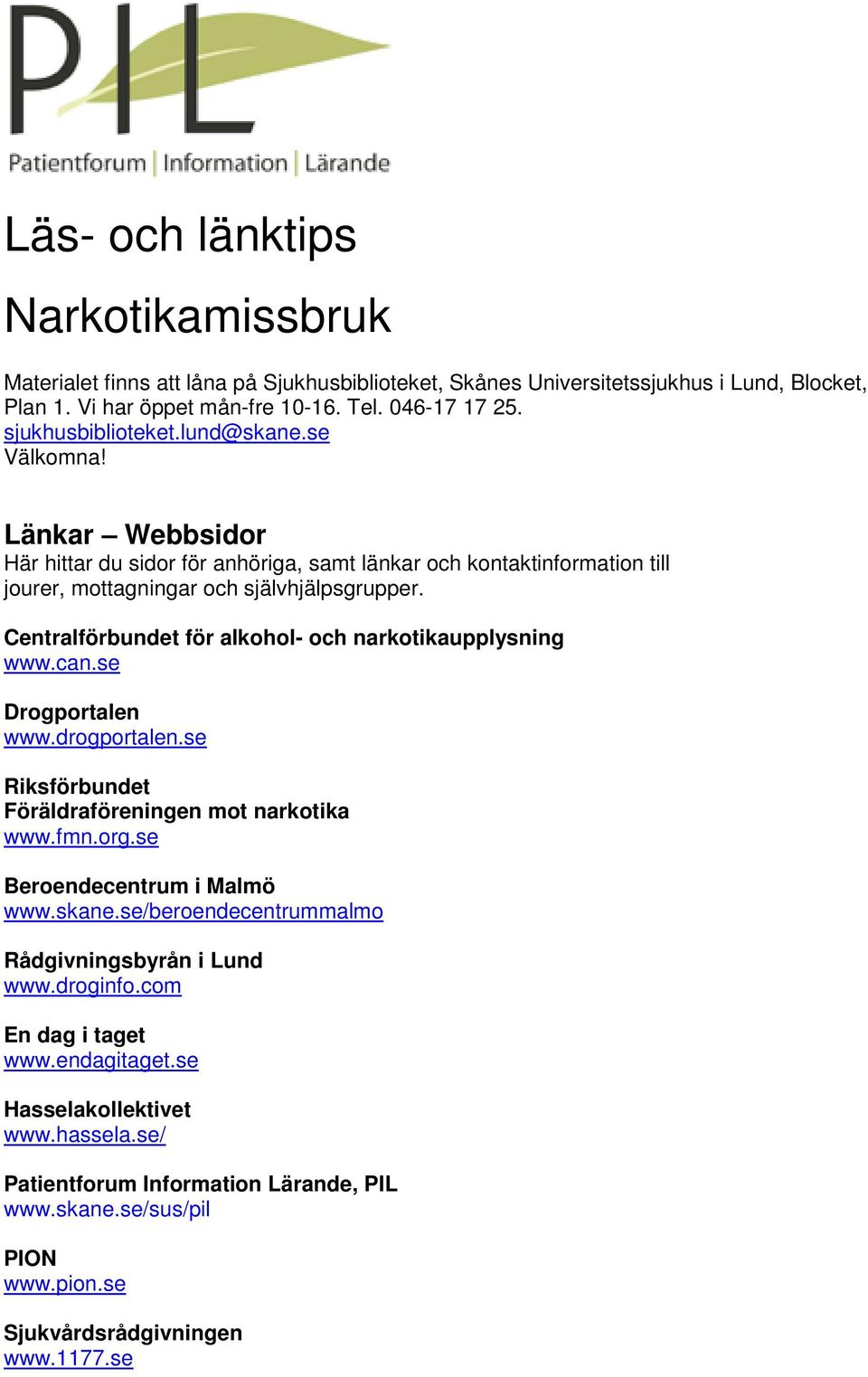 Centralförbundet för alkohol- och narkotikaupplysning www.can.se Drogportalen www.drogportalen.se Riksförbundet Föräldraföreningen mot narkotika www.fmn.org.se Beroendecentrum i Malmö www.skane.