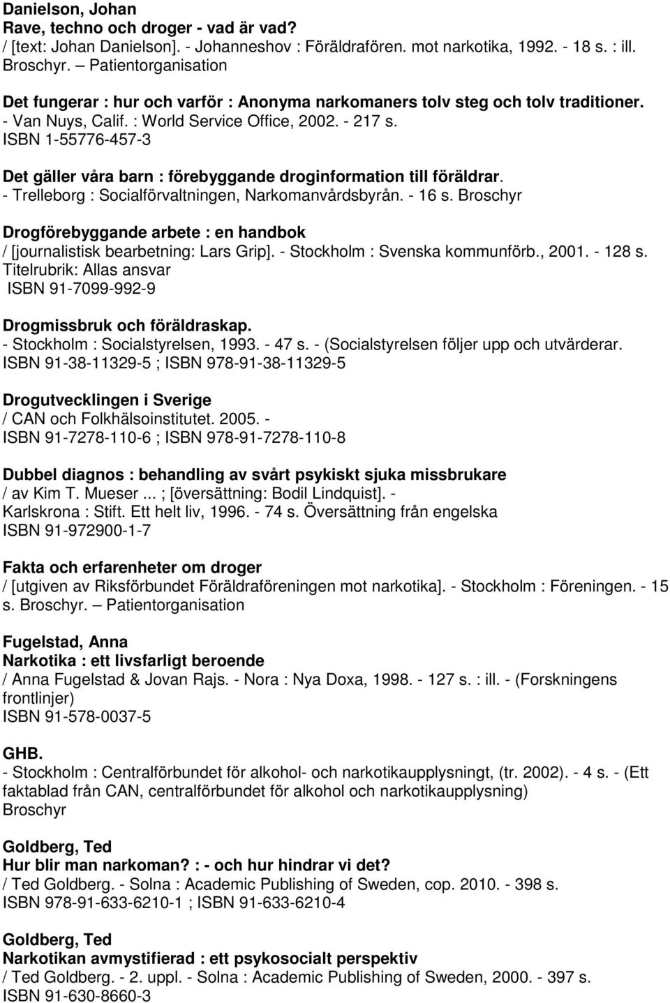 ISBN 1-55776-457-3 Det gäller våra barn : förebyggande droginformation till föräldrar. - Trelleborg : Socialförvaltningen, Narkomanvårdsbyrån. - 16 s.