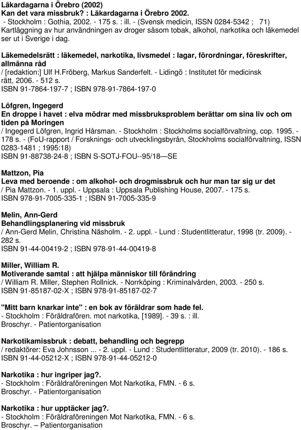 Läkemedelsrätt : läkemedel, narkotika, livsmedel : lagar, förordningar, föreskrifter, allmänna råd / [redaktion:] Ulf H.Fröberg, Markus Sanderfelt. - Lidingö : Institutet för medicinsk rätt, 2006.