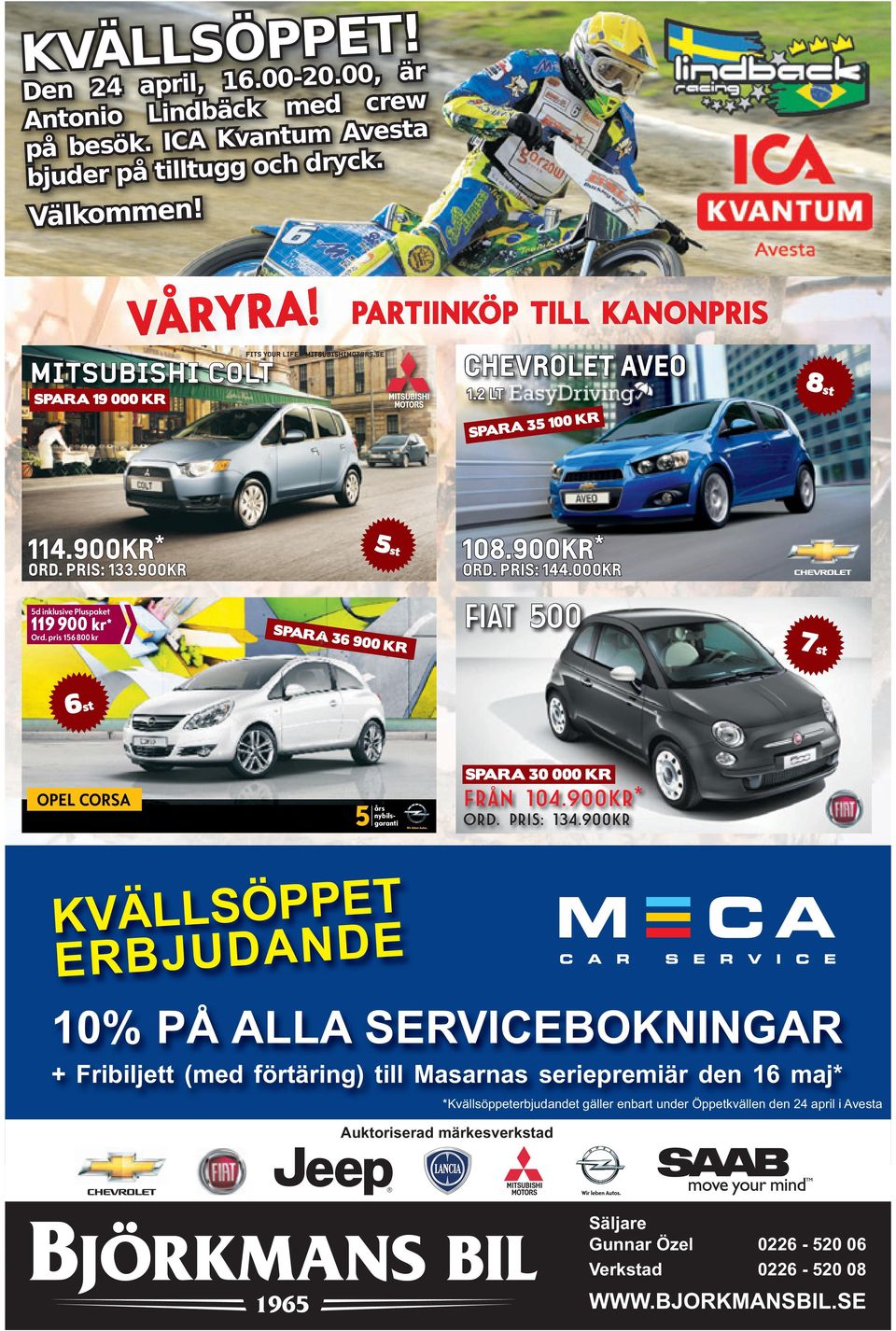 pris 156 8000 kr SPARA 36 900 KR 8st R 35 100 K 108.900KR* ORD. PRIS: 144.000KR FIAT 500 7st 6st SPARA 30 000 KR OPEL CORSA års nybilsgaranti Från 104.900kr* Ord. pris: 134.