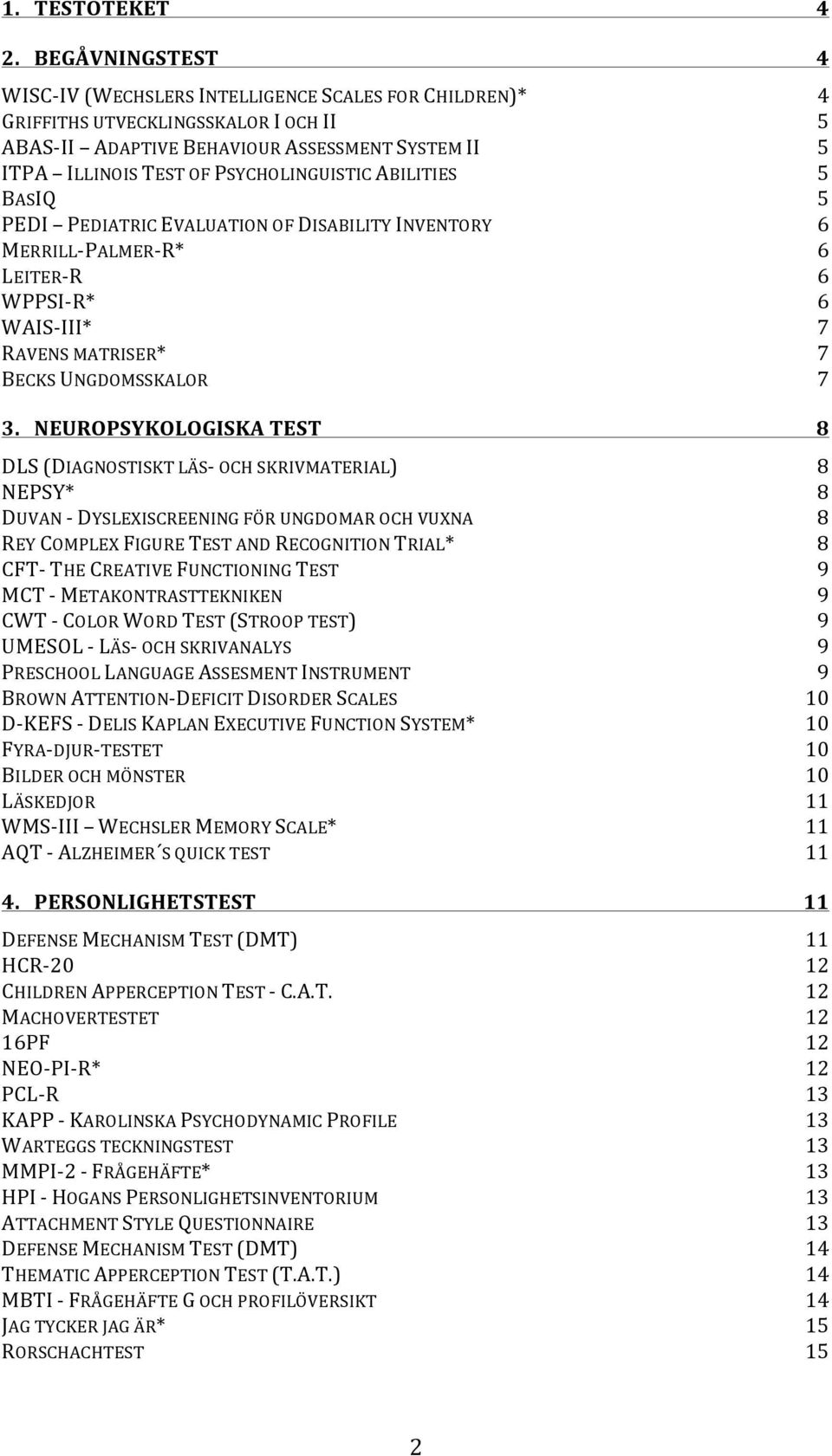 PSYCHOLINGUISTIC ABILITIES 5 BASIQ 5 PEDI PEDIATRIC EVALUATION OF DISABILITY INVENTORY 6 MERRILL- PALMER- R* 6 LEITER- R 6 WPPSI- R* 6 WAIS- III* 7 RAVENS MATRISER* 7 BECKS UNGDOMSSKALOR 7 3.