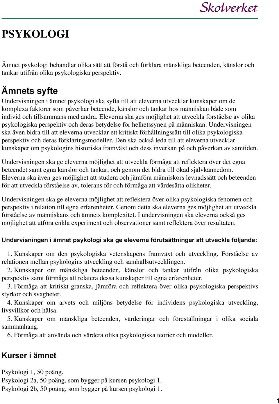 tillsammans med andra. Eleverna ska ges möjlighet att utveckla förståelse av olika psykologiska perspektiv och deras betydelse för helhetssynen på människan.