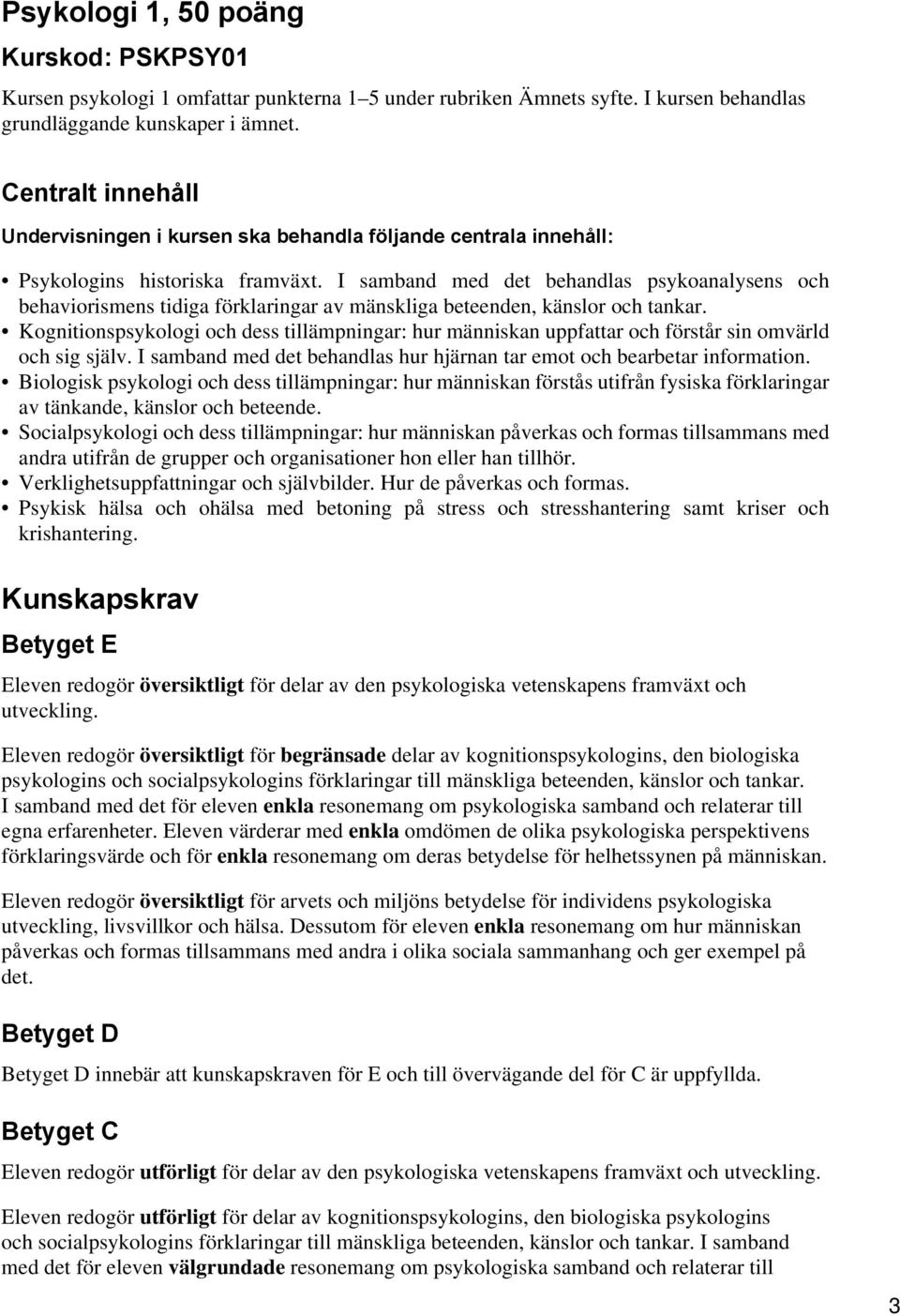 I samband med det behandlas psykoanalysens och behaviorismens tidiga förklaringar av mänskliga beteenden, känslor och tankar.