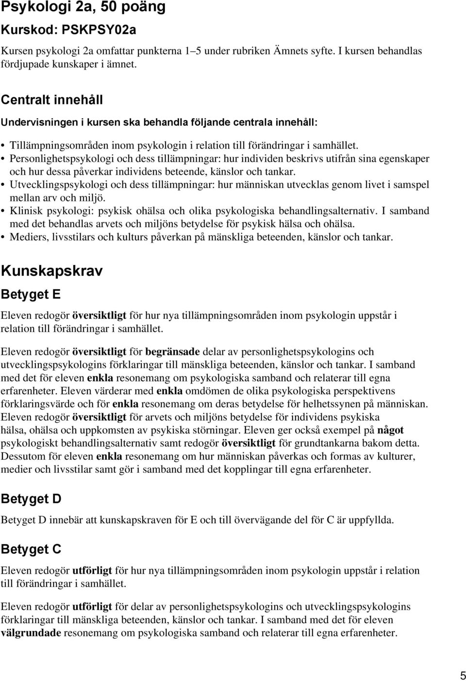 Personlighetspsykologi och dess tillämpningar: hur individen beskrivs utifrån sina egenskaper och hur dessa påverkar individens beteende, känslor och tankar.