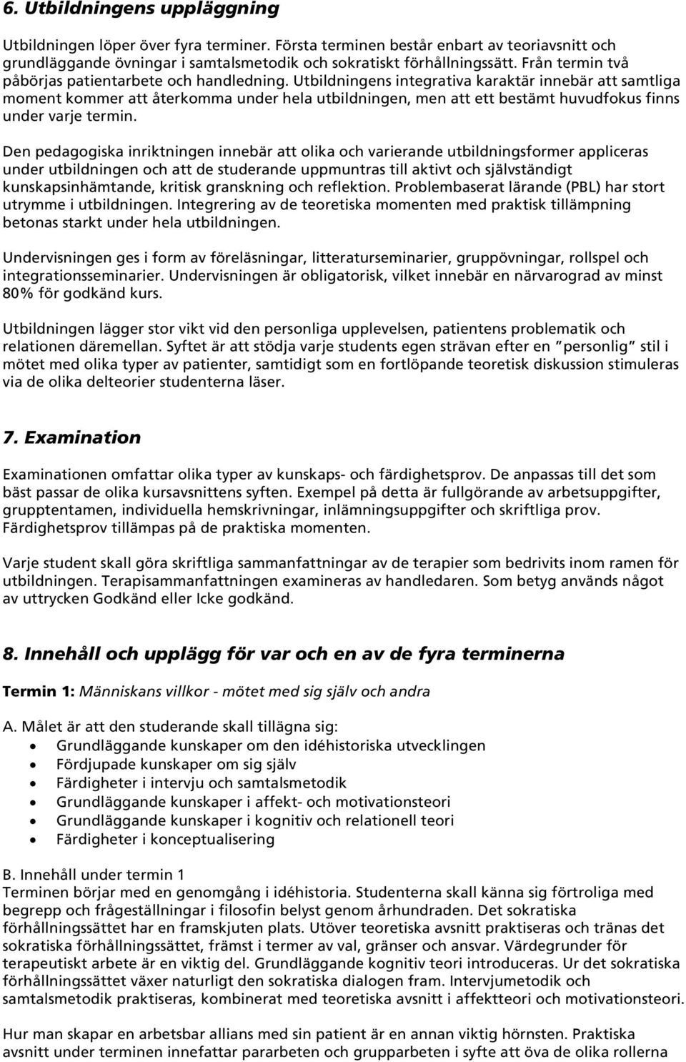 Utbildningens integrativa karaktär innebär att samtliga moment kommer att återkomma under hela utbildningen, men att ett bestämt huvudfokus finns under varje termin.