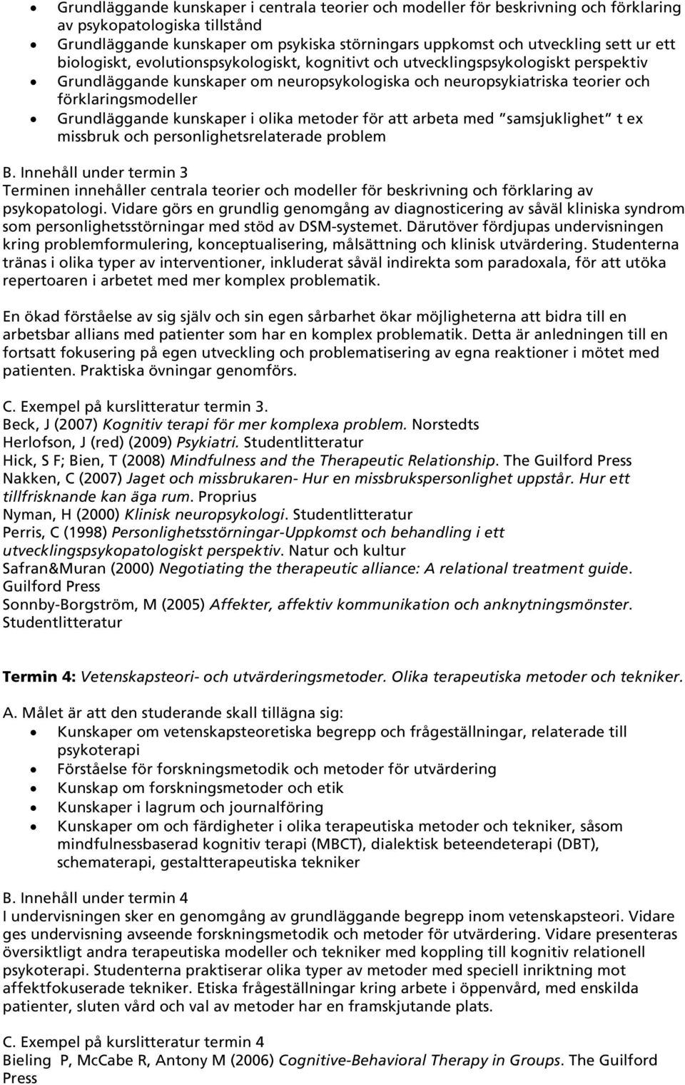 Grundläggande kunskaper i olika metoder för att arbeta med samsjuklighet t ex missbruk och personlighetsrelaterade problem B.