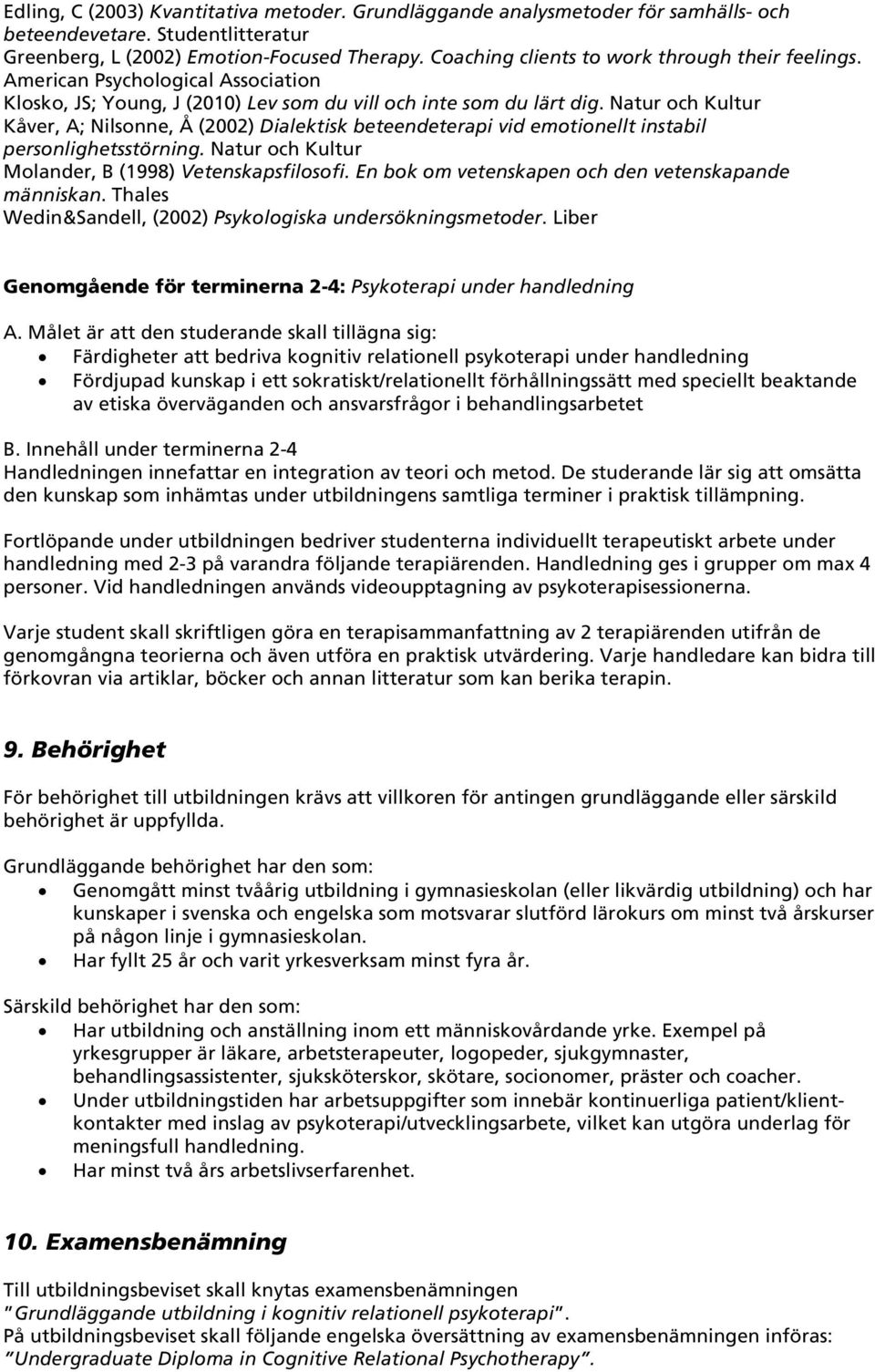 Natur och Kultur Kåver, A; Nilsonne, Å (2002) Dialektisk beteendeterapi vid emotionellt instabil personlighetsstörning. Natur och Kultur Molander, B (1998) Vetenskapsfilosofi.