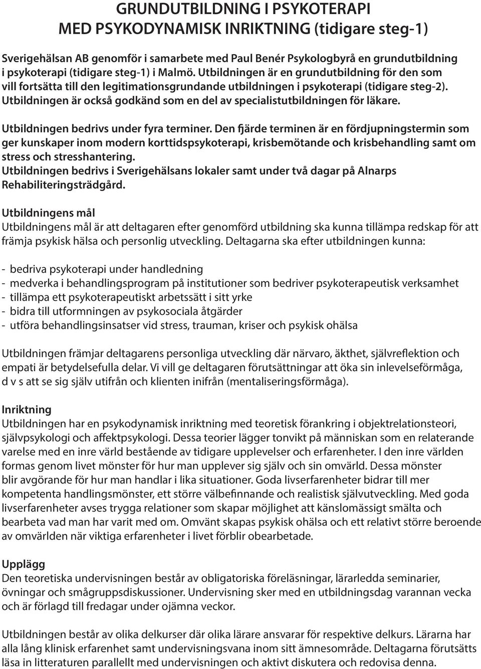 Utbildningen är också godkänd som en del av specialistutbildningen för läkare. Utbildningen bedrivs under fyra terminer.