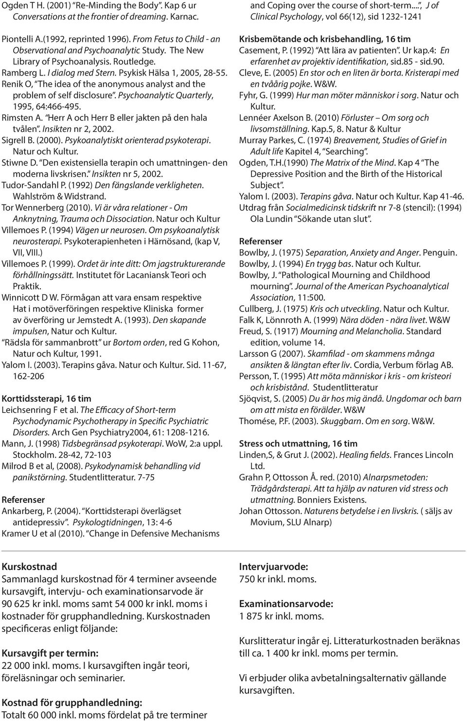 Psychoanalytic Quarterly, 1995, 64:466-495. Rimsten A. Herr A och Herr B eller jakten på den hala tvålen. Insikten nr 2, 2002. Sigrell B. (2000). Psykoanalytiskt orienterad psykoterapi.