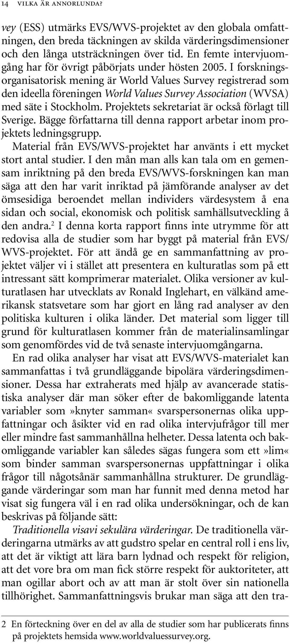 I forskningsorganisatorisk mening är World Values Survey registrerad som den ideella föreningen World Values Survey Association (WVSA) med säte i Stockholm.