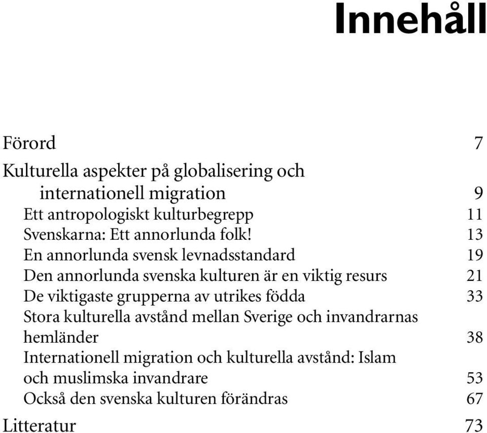 13 En annorlunda svensk levnadsstandard 19 Den annorlunda svenska kulturen är en viktig resurs 21 De viktigaste grupperna av