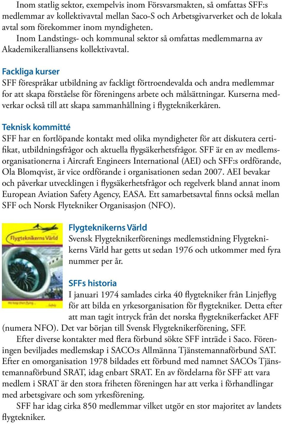 Fackliga kurser SFF förespråkar utbildning av fackligt förtroendevalda och andra medlemmar for att skapa förståelse för föreningens arbete och målsättningar.