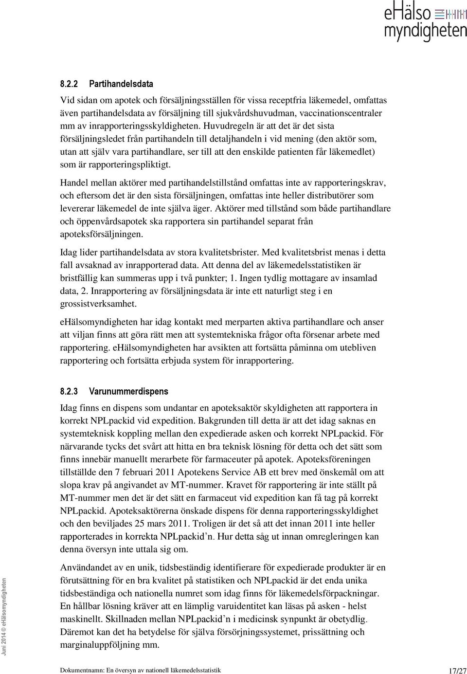 Huvudregeln är att det är det sista försäljningsledet från partihandeln till detaljhandeln i vid mening (den aktör som, utan att själv vara partihandlare, ser till att den enskilde patienten får